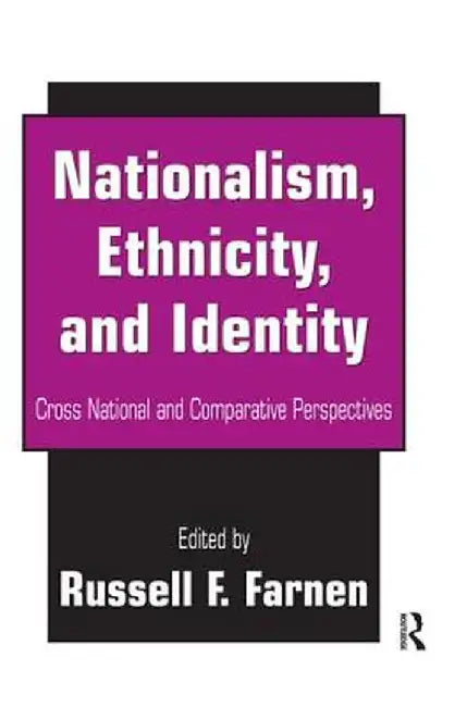 Nationalism, Ethnicity, and Identity: Cross National and Comparative Perspectives by Russell F. Farnen