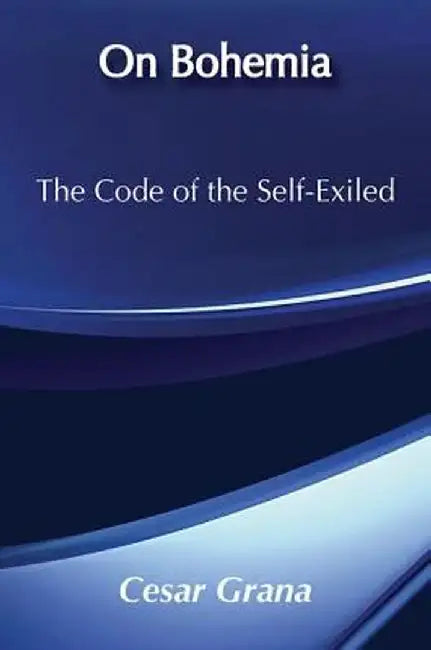 On Bohemia: The Code of the Self-Exiled by Cesar Grana