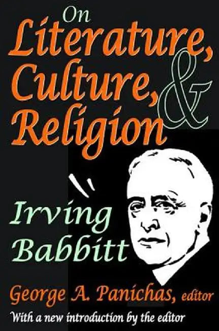 On Literature, Culture, and Religion: Irving Babbitt by Irving Babbitt
