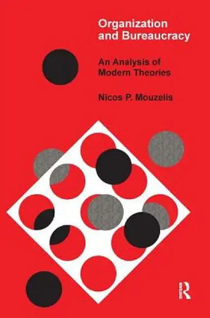 Organization and Bureaucracy: An Analysis of Modern Theories by Nicos P. Mouzelis