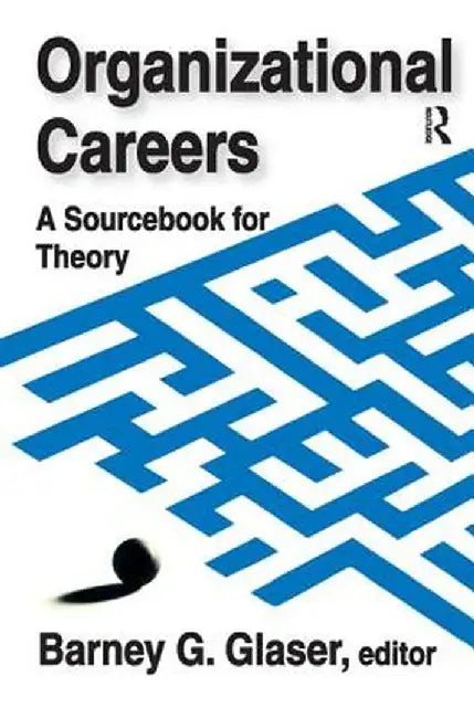Organizational Careers: A Sourcebook for Theory by Barney Glaser