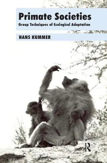 Primate Societies: Group Techniques of Ecological Adaptation by Hans Kummer