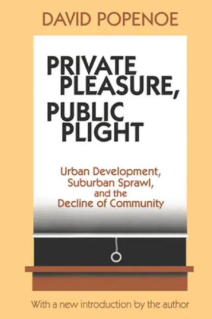 Private Pleasure, Public Plight: Urban Development, Suburban Sprawl, and the Decline of Community by Hans Kummer