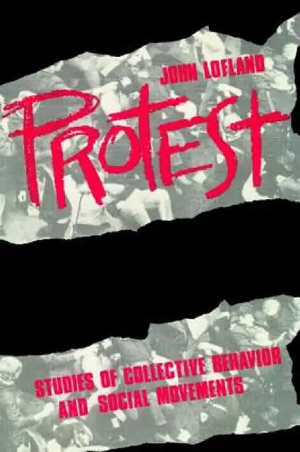 Protest: Studies of Collective Behaviour and Social Movements by John Lofland