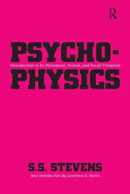 Psychophysics: Introduction to Its Perceptual, Neural and Social Prospects by S.S. Stevens