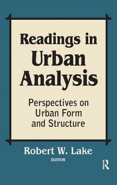 Readings in Urban Analysis: Perspectives on Urban Form and Structure by Robert W. Lake