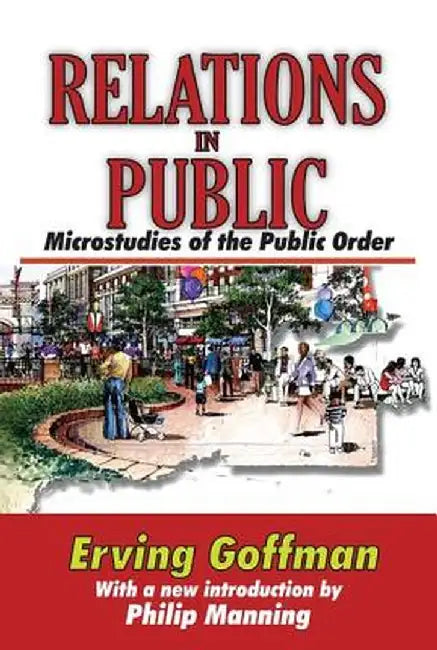 Relations in Public: Microstudies of the Public Order by Erving Goffman