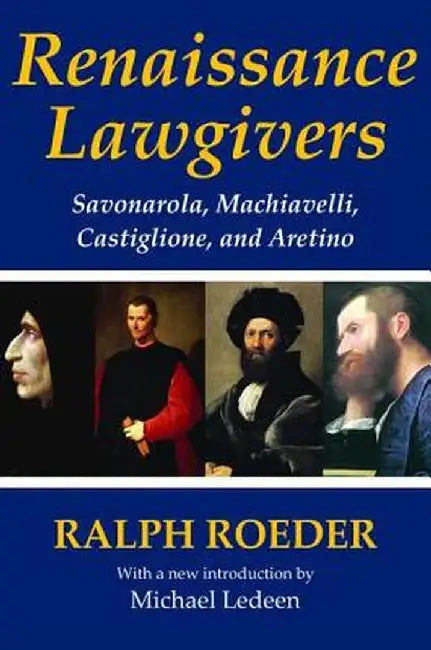 Renaissance Lawgivers: Savonarola, Machiavelli, Castiglione and Aretino by Ralph Roeder