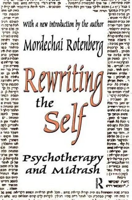 Rewriting the Self: Psychotherapy and Midrash by Mordechai Rotenberg