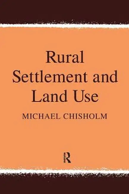 Rural Settlement and Land Use by Michael Chisholm