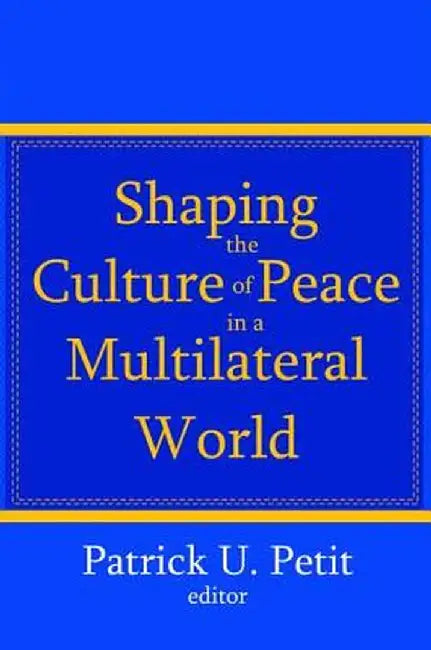 Shaping the Culture of Peace in a Multilateral World by Patrick Petit