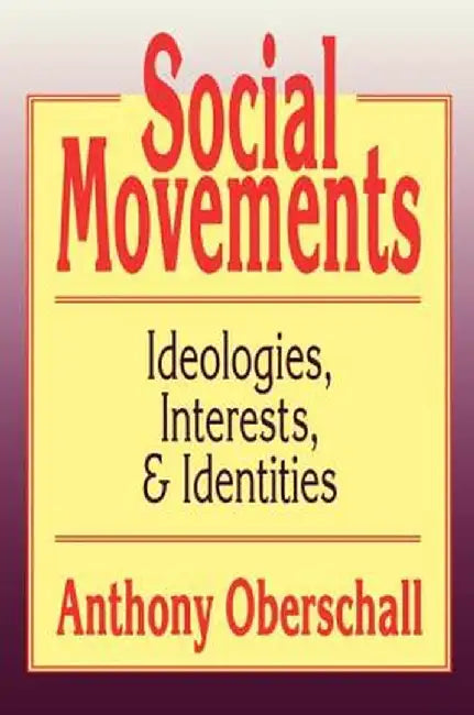 Social Movements: Ideologies, Interest, and Identities by Anthony Oberschall