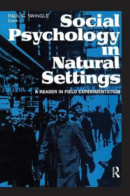 Social Psychology in Natural Settings: A Reader in Field Experimentation by Paul G. Swingle