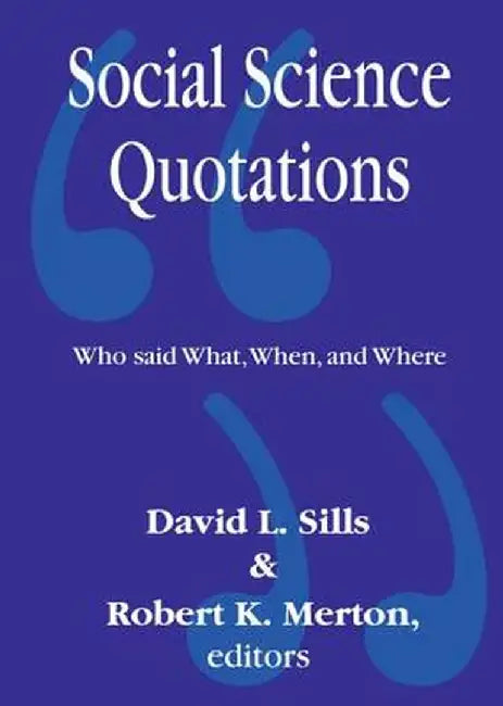 Social Science Quotations: Who Said What, When, and Where by Robert Merton