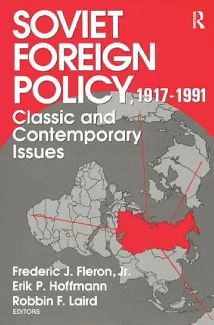 Soviet Foreign Policy 1917-1991: Classic and Contemporary Issues by Jr. Fleron