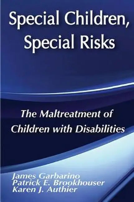 Special Children, Special Risks: The Maltreatment of Children with Disabilities by Jr. Fleron