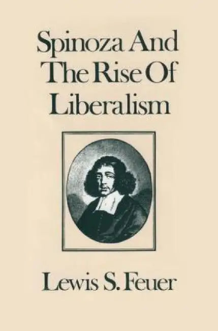 Spinoza and the Rise of Liberalism by Lewis S. Feuer