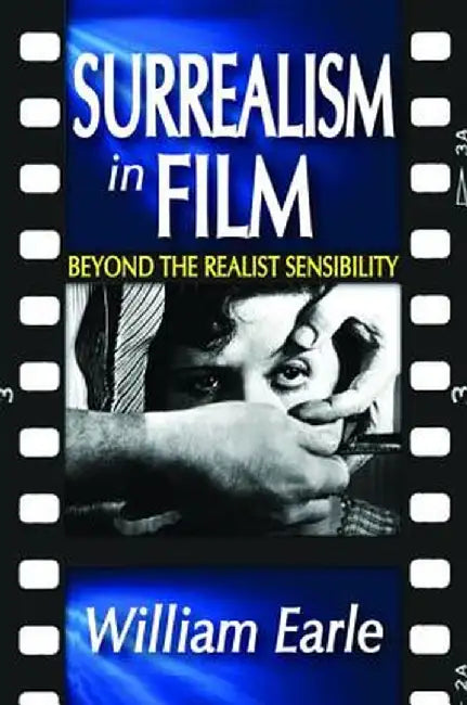 Surrealism in Film: Beyond the Realist Sensibility by William Earle