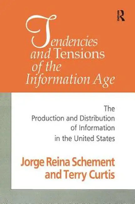 Tendencies and Tensions of the Information Age: Production and Distribution of Information in the United States by Jorge Schement