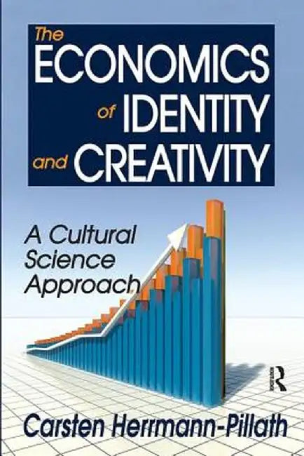 The Economics of Identity and Creativity: A Cultural Science Approach by Carsten Herrmann-Pillath