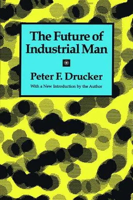The Future of Industrial Man by Peter Drucker