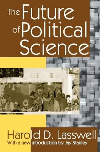 The Future of Political Science by Harold D. Lasswell
