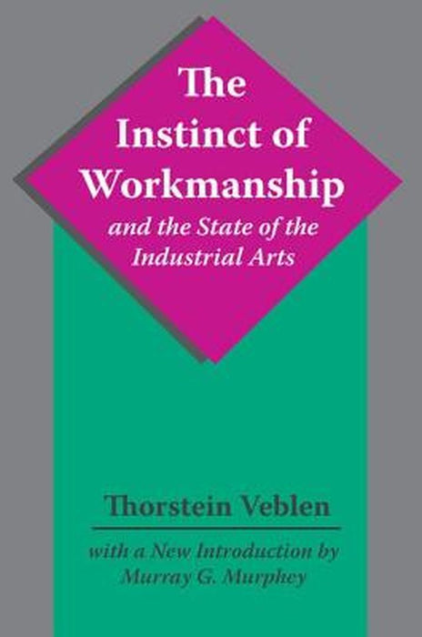 The Instinct of Workmanship and the State of the Industrial Arts by Thorstein Veblen