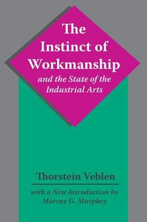 The Instinct of Workmanship and the State of the Industrial Arts by Thorstein Veblen