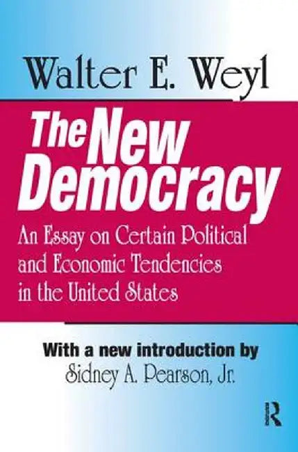 The New Democracy: An Essay on Certain Political and Economic Tendencies in the United States by Walter E. Weyl