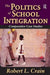 The Politics of School Integration: Comparative Case Studies by Robert Crain