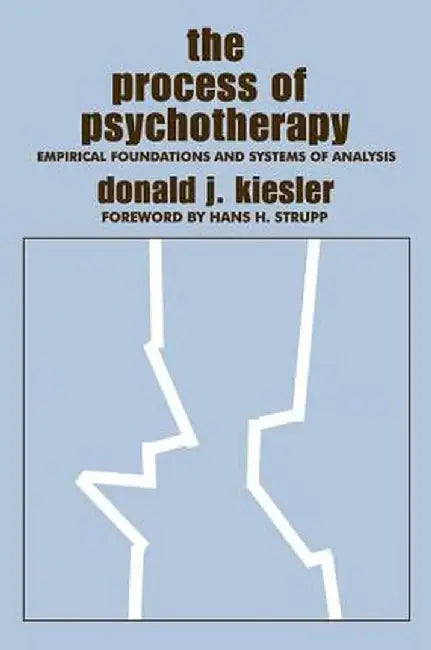 The Process of Psychotherapy: Empirical Foundations and Systems of Analysis by Donald J. Kiesler