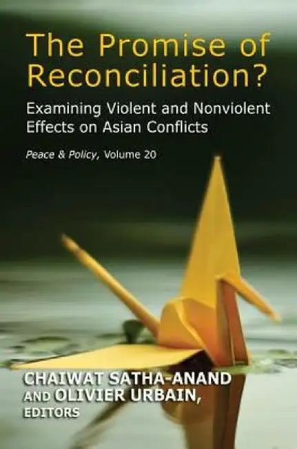 The Promise of Reconciliation?: Examining Violent and Nonviolent Effects on Asian Conflicts by Chaiwat Satha-Anand