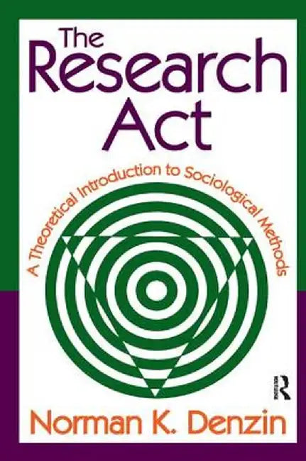 The Research ACT: A Theoretical Introduction to Sociological Methods by Norman K. Denzin