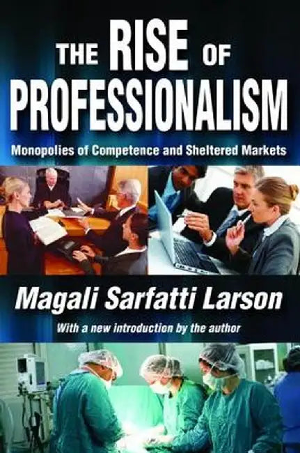 The Rise of Professionalism: Monopolies of Competence and Sheltered Markets by Vilfredo Pareto