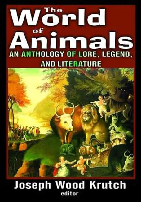 The World of Animals: An Anthology of Lore, Legend, and Literature by Joseph Krutch
