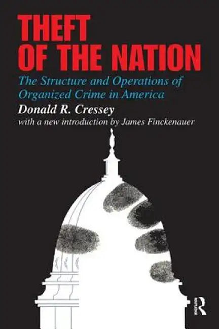 Theft of the Nation: The Structure and Operations of Organized Crime in America by Donald Cressey