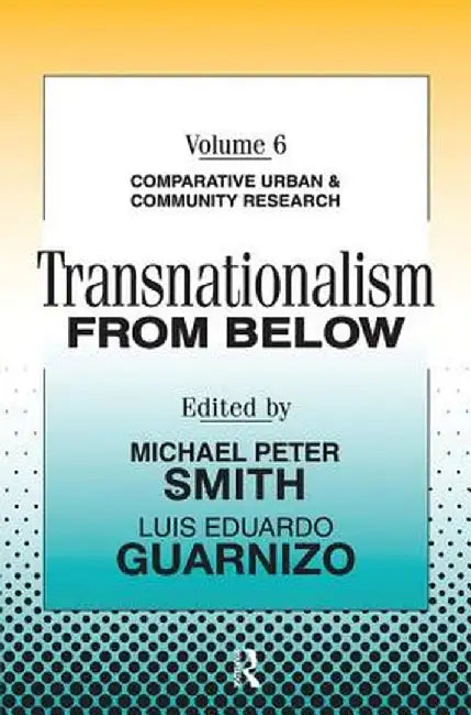 Transnationalism from Below: Comparative Urban and Community Research by Michael Peter Smith