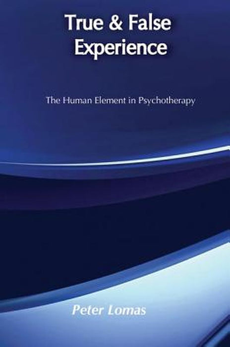 True and False Experience: Human Element in Psychotherapy by Peter Lomas