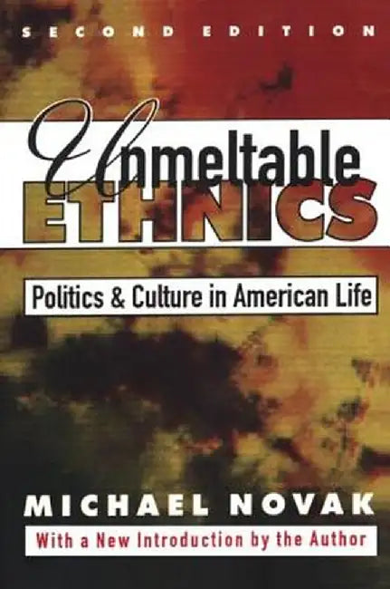 Unmeltable Ethnics: Politics and Culture in American Life by Michael Novak