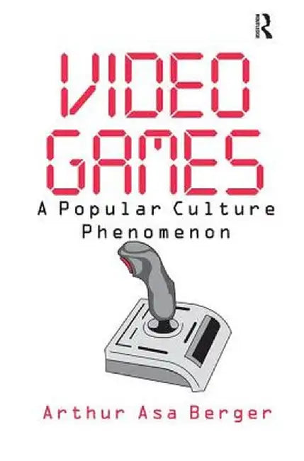 Video Games: A Popular Culture Phenomenon by Arthur Asa Berger