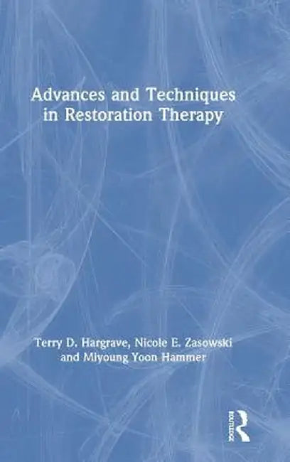 Advances and Techniques in Restoration Therapy by Terry D. Hargrave