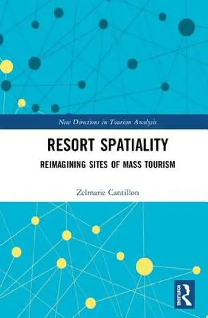 Resort Spatiality: Reimagining Sites of Mass Tourism by Zelmarie Cantillon