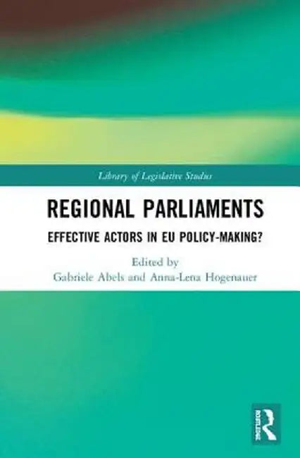 Regional Parliaments: Effective Actors in EU Policy-Making? by Gabriele Abels