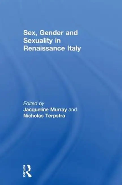 Sex, Gender and Sexuality in Renaissance Italy by Jacqueline Murray