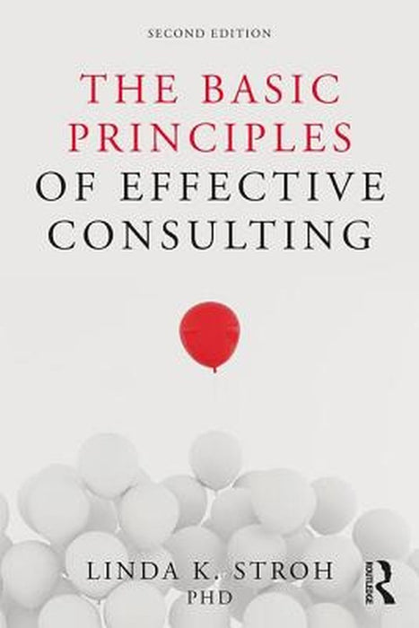 The Basic Principles of Effective Consulting by Linda K. Stroh