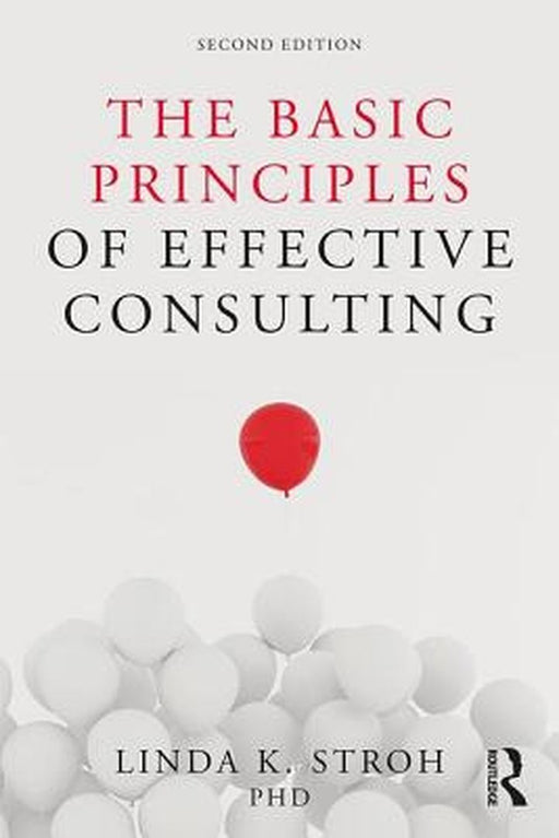 The Basic Principles of Effective Consulting by Linda K. Stroh
