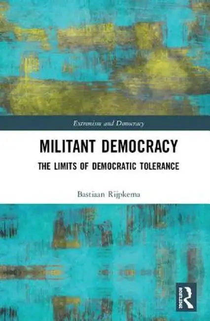 Militant Democracy: The Limits of Democratic Tolerance by Bastiaan Rijpkema