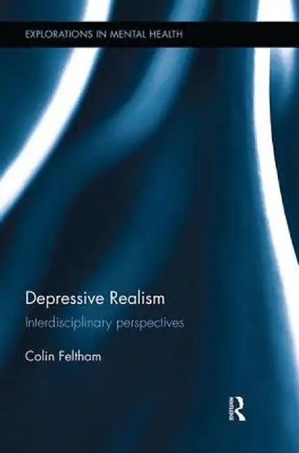 Depressive Realism: Interdisciplinary Perspectives by Colin Feltham