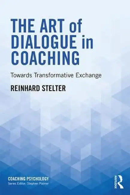 The Art of Dialogue in Coaching: Towards Transformative Exchange by Reinhard Stelter