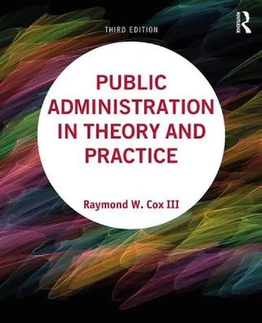 Public Administration in Theory and Practice by Raymond W Cox III